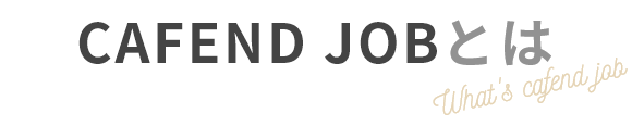 CAFEND JOBとは